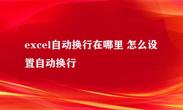excel自动换行在哪里 怎么设置自动换行