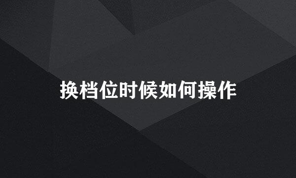 换档位时候如何操作