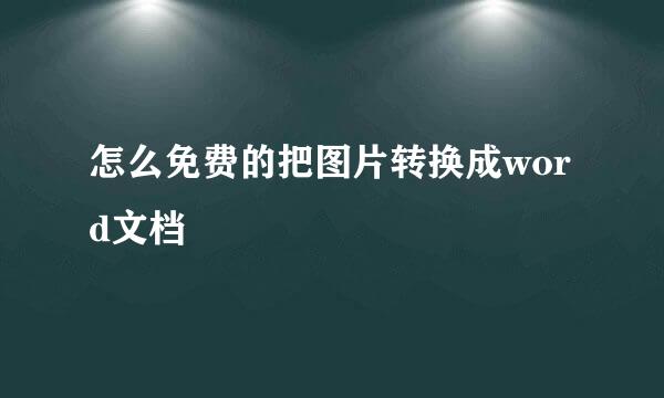 怎么免费的把图片转换成word文档
