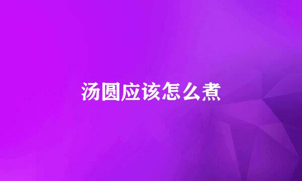 汤圆应该怎么煮