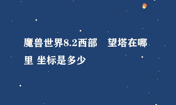 魔兽世界8.2西部瞭望塔在哪里 坐标是多少