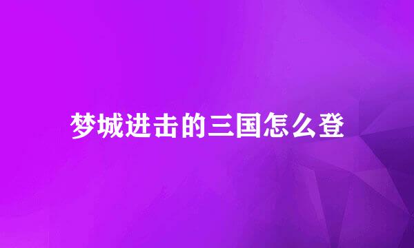 梦城进击的三国怎么登
