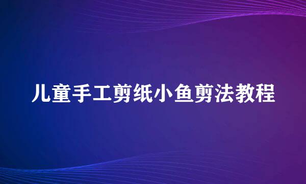 儿童手工剪纸小鱼剪法教程