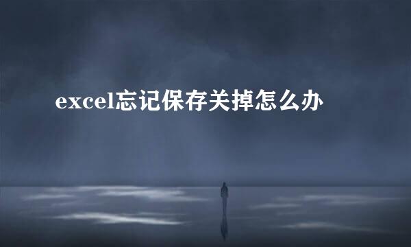 excel忘记保存关掉怎么办