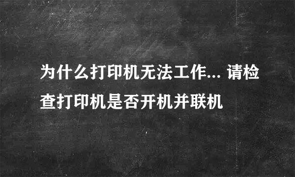 为什么打印机无法工作... 请检查打印机是否开机并联机