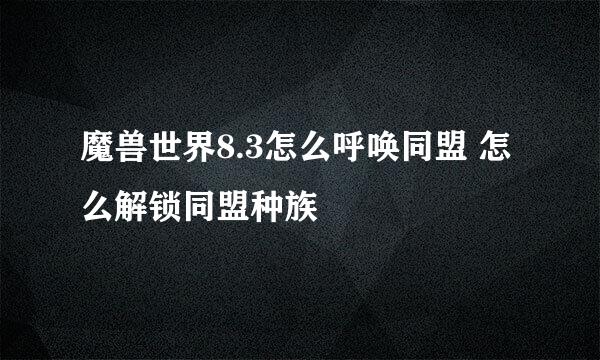 魔兽世界8.3怎么呼唤同盟 怎么解锁同盟种族