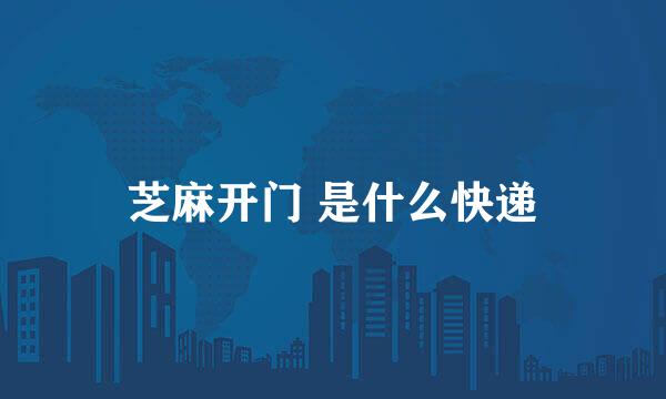 芝麻开门 是什么快递