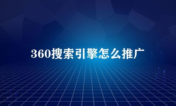 360搜索引擎怎么推广