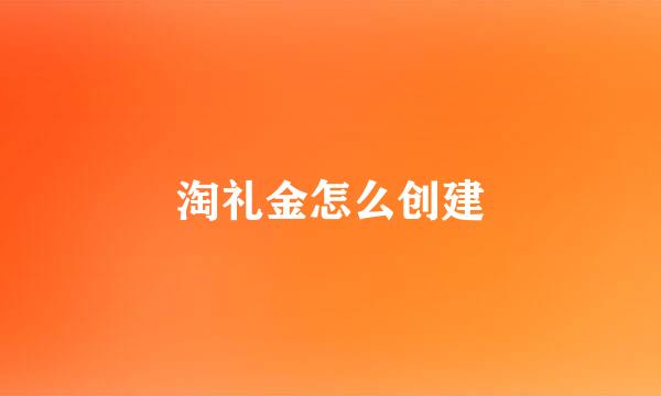 淘礼金怎么创建