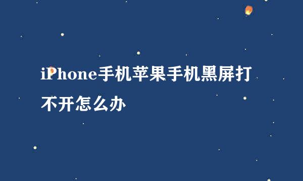 iPhone手机苹果手机黑屏打不开怎么办