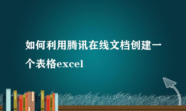 如何利用腾讯在线文档创建一个表格excel