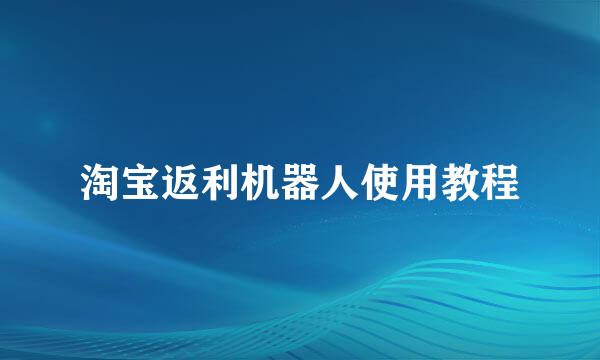 淘宝返利机器人使用教程