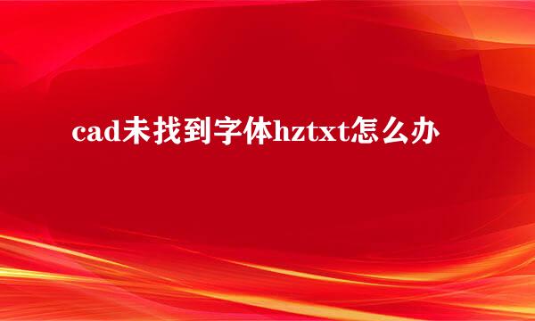 cad未找到字体hztxt怎么办