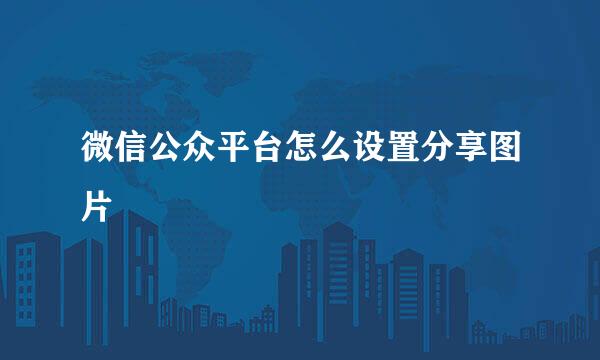 微信公众平台怎么设置分享图片