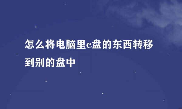 怎么将电脑里c盘的东西转移到别的盘中