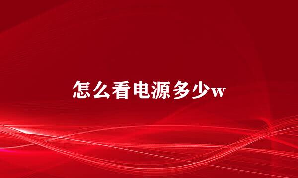 怎么看电源多少w