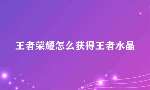 王者荣耀怎么获得王者水晶