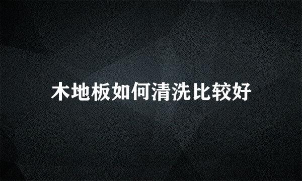 木地板如何清洗比较好