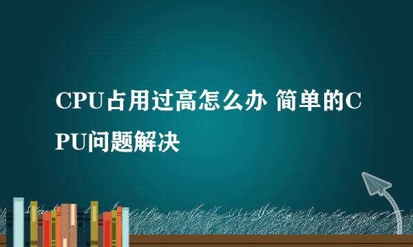 CPU占用过高怎么办 简单的CPU问题解决
