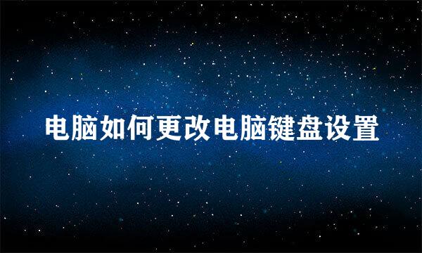 电脑如何更改电脑键盘设置