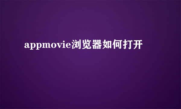 appmovie浏览器如何打开