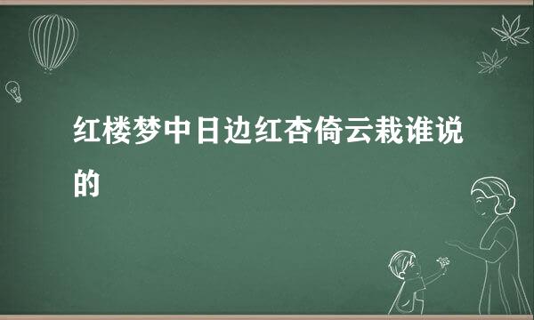 红楼梦中日边红杏倚云栽谁说的