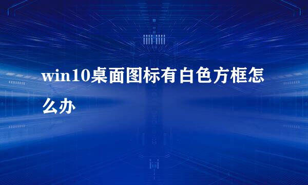 win10桌面图标有白色方框怎么办