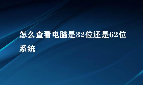 怎么查看电脑是32位还是62位系统
