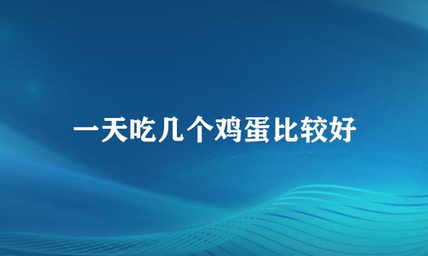 一天吃几个鸡蛋比较好