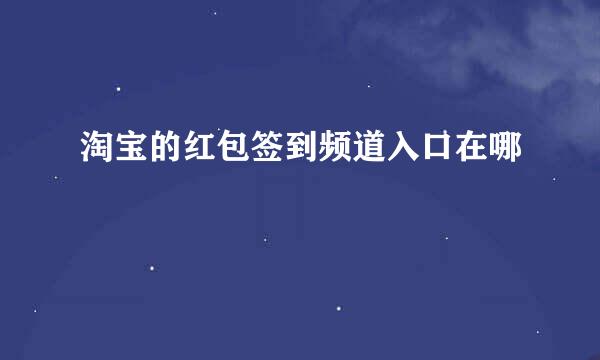 淘宝的红包签到频道入口在哪