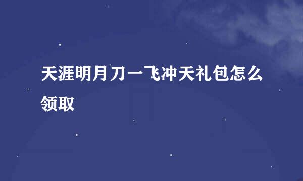天涯明月刀一飞冲天礼包怎么领取