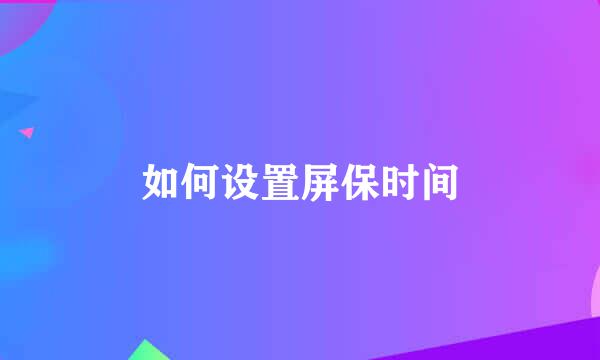 如何设置屏保时间