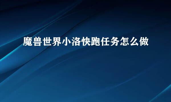 魔兽世界小洛快跑任务怎么做