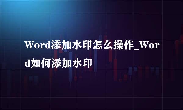 Word添加水印怎么操作_Word如何添加水印