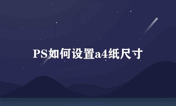 PS如何设置a4纸尺寸