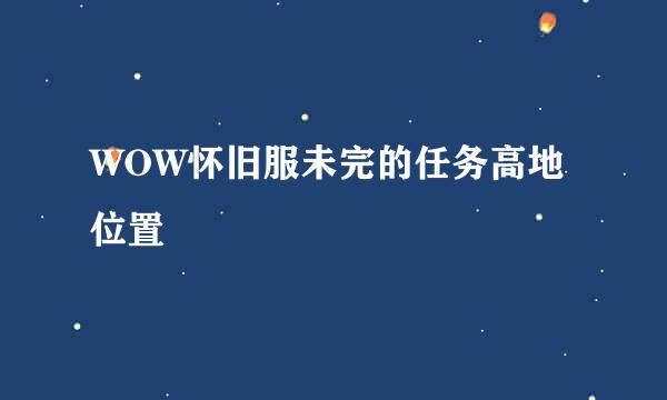 WOW怀旧服未完的任务高地位置