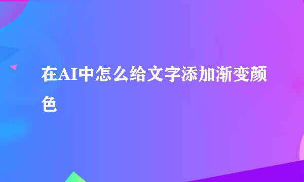 在AI中怎么给文字添加渐变颜色