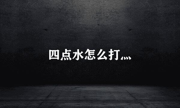 四点水怎么打灬