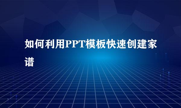 如何利用PPT模板快速创建家谱