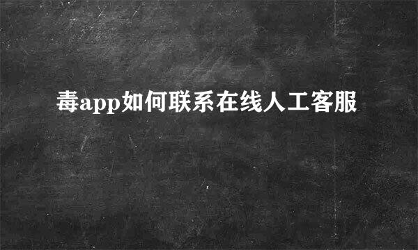 毒app如何联系在线人工客服