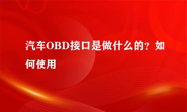 汽车OBD接口是做什么的？如何使用