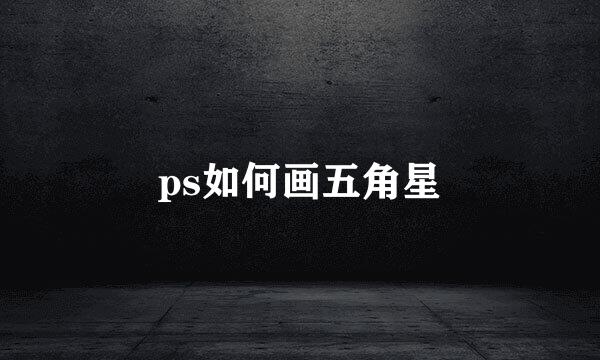 ps如何画五角星