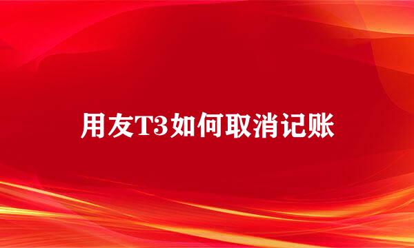 用友T3如何取消记账