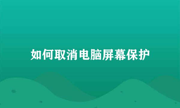 如何取消电脑屏幕保护