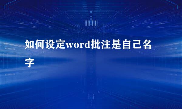 如何设定word批注是自己名字