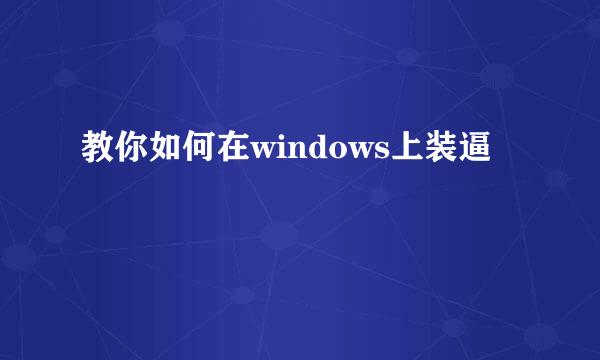 教你如何在windows上装逼
