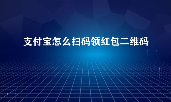 支付宝怎么扫码领红包二维码