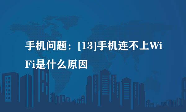 手机问题：[13]手机连不上WiFi是什么原因