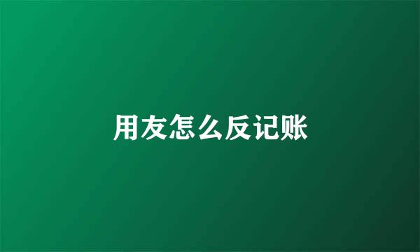 用友怎么反记账