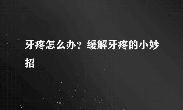 牙疼怎么办？缓解牙疼的小妙招